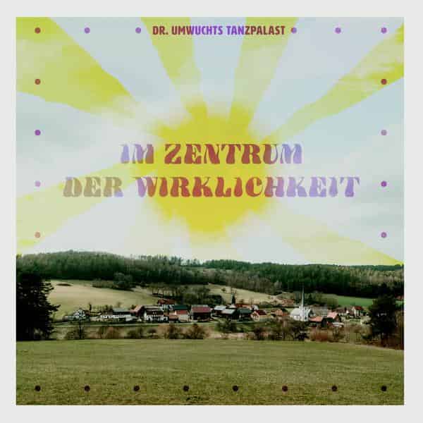 CD Cover: Dr. Umwuchts Tanzpalast „Im Zentrum der Wirklichkeit“